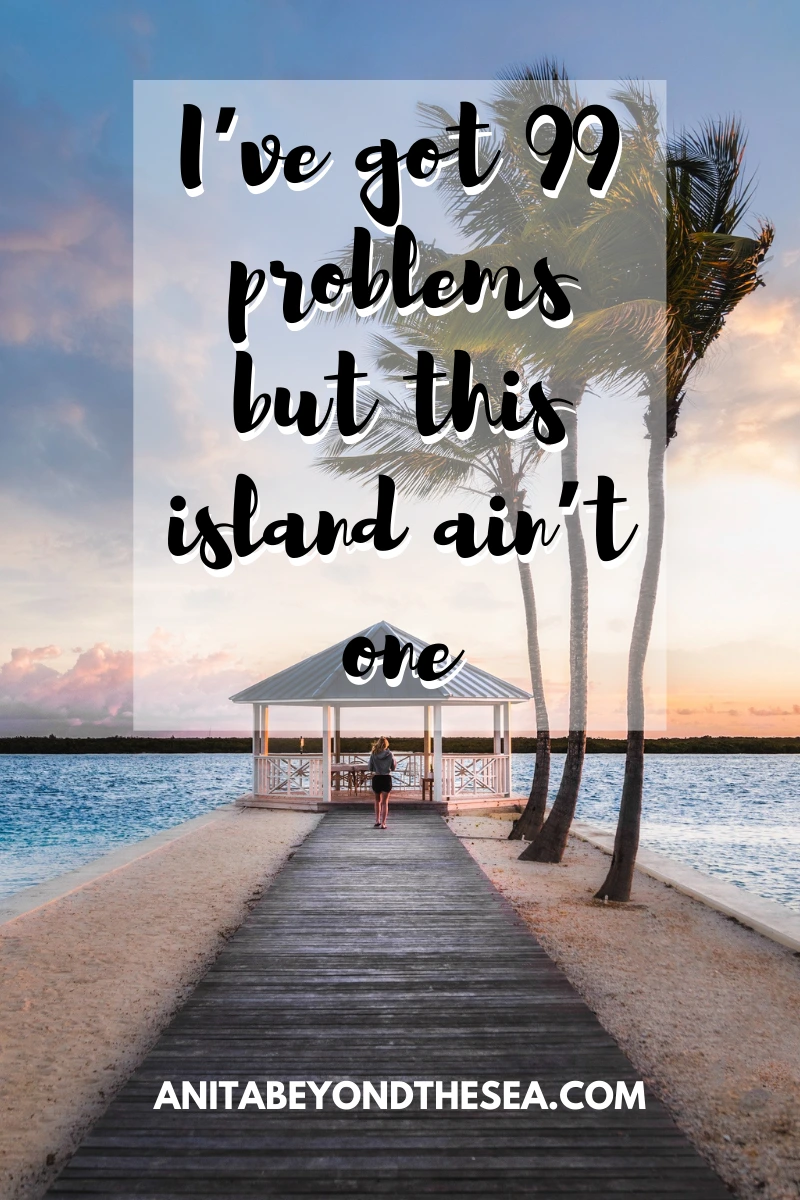 I’ve got 99 problems but this island ain’t one island instagram captions